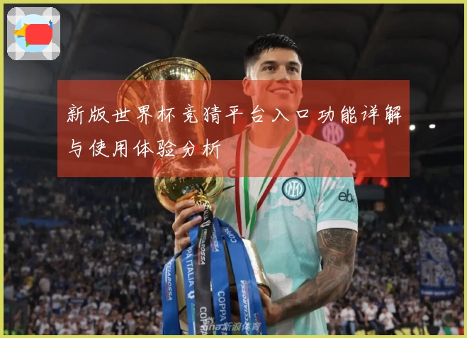 新版世界杯竞猜平台入口功能详解与使用体验分析