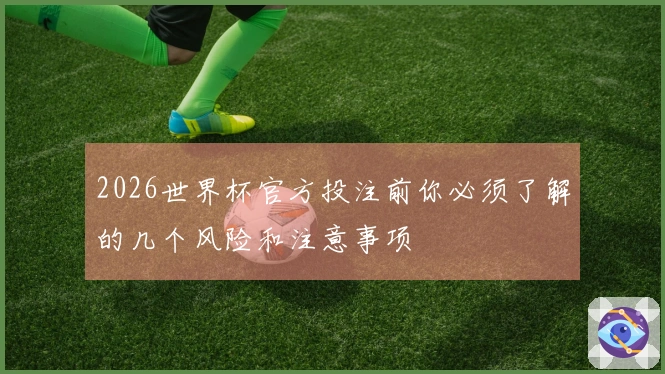 2026世界杯官方投注前你必须了解的几个风险和注意事项