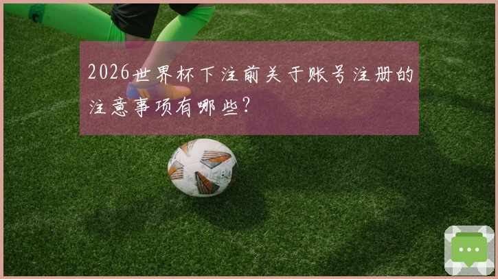 2026世界杯下注前关于账号注册的注意事项有哪些？
